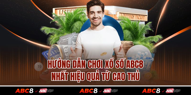 Hướng Dẫn Chơi Xổ Số ABC8 Nhất Hiệu Quả Từ Cao Thủ