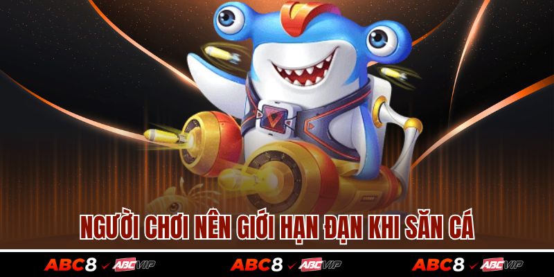 Người chơi nên giới hạn đạn khi săn cá