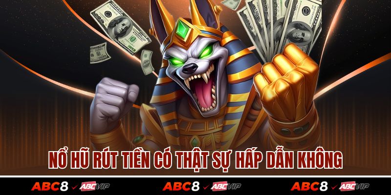Nổ hũ rút tiền có thật sự hấp dẫn không